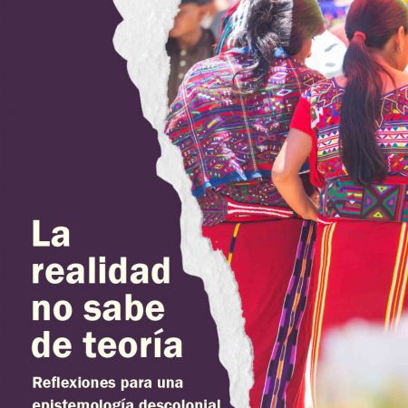 La realidad no sabe de teoría. Reflexiones para una epistemología descolonial