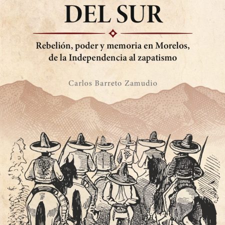 Insurgencias del sur. Rebelión, poder y memoria en Morelos, de la Independencia al zapatismo